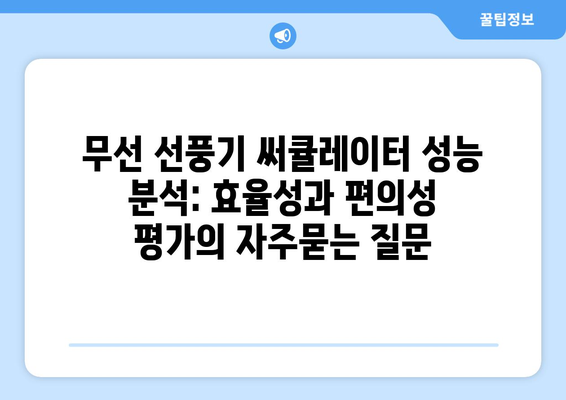 무선 선풍기 써큘레이터 성능 분석: 효율성과 편의성 평가