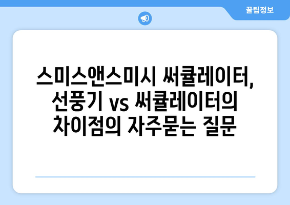 스미스앤스미시 써큘레이터, 선풍기 vs 써큘레이터의 차이점