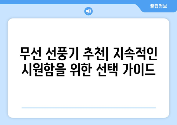 배터리 고장 없이 지속적인 쾌적함을 위한 무선 선풍기 추천