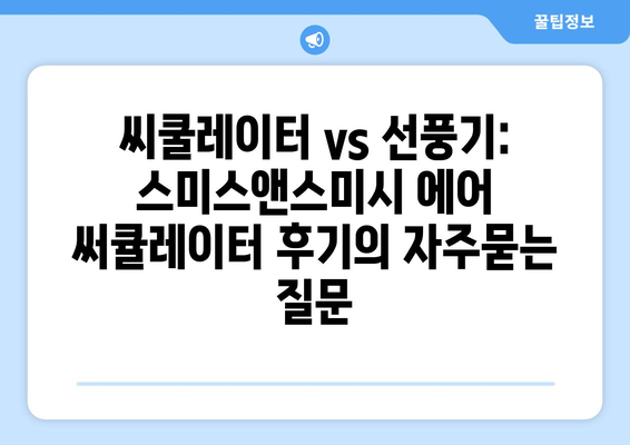 씨쿨레이터 vs 선풍기: 스미스앤스미시 에어 써큘레이터 후기