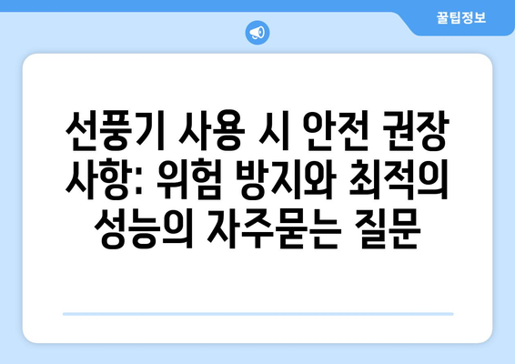 선풍기 사용 시 안전 권장 사항: 위험 방지와 최적의 성능