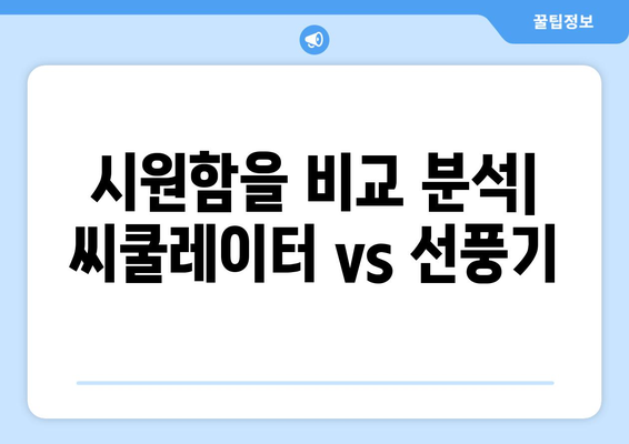 씨쿨레이터 vs 선풍기: 신뢰할 수 있는 선일 사양 고찰