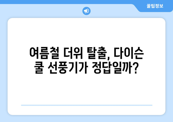 다이슨 쿨 선풍기: 과대 광고인가, 진정한 여름 구원인가?