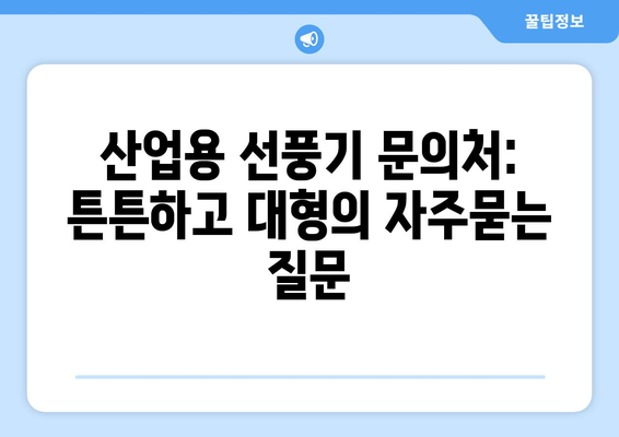 산업용 선풍기 문의처: 튼튼하고 대형