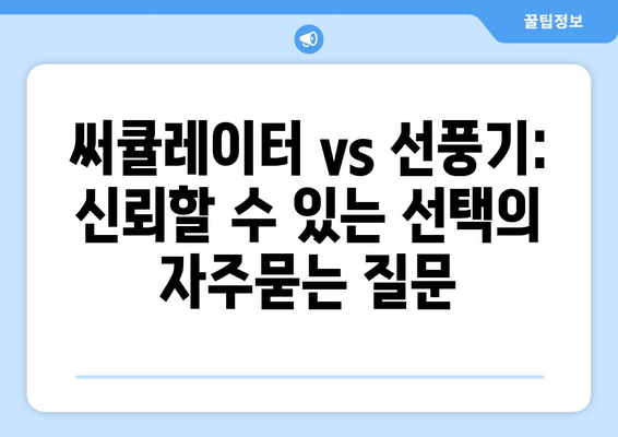 써큘레이터 vs 선풍기: 신뢰할 수 있는 선택