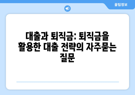 대출과 퇴직금: 퇴직금을 활용한 대출 전략