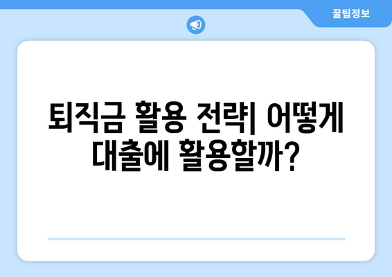 대출과 퇴직금: 퇴직금을 활용한 대출 전략